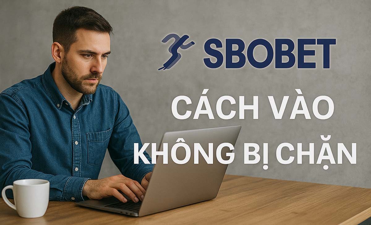 Cách vào SBOBET: Nguyên nhân và cách vượt tường lửa vào SBOBET khi bị chặn