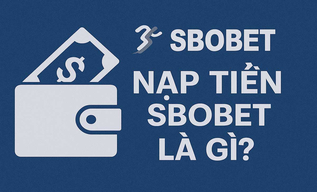 Nạp tiền SBOBET là gì?